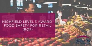 Highfield Level 3 Award in Food Safety For Retail (RQF)