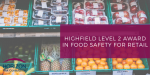 Highfield Level 2 Award in Food Safety for Retail